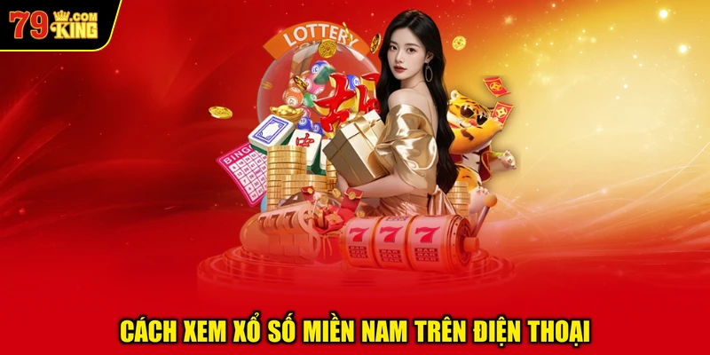 Cách Xem Xổ Số Miền Nam Trên Điện Thoại
