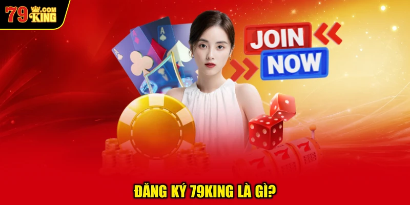 Đăng Ký 79KING Là Gì?