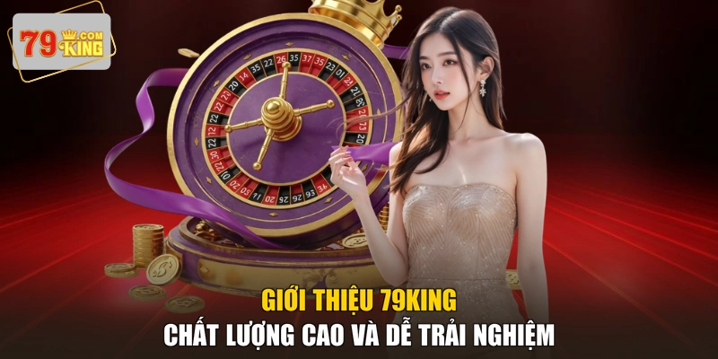 Giới thiệu 79KING chất lượng cao và dễ trải nghiệm