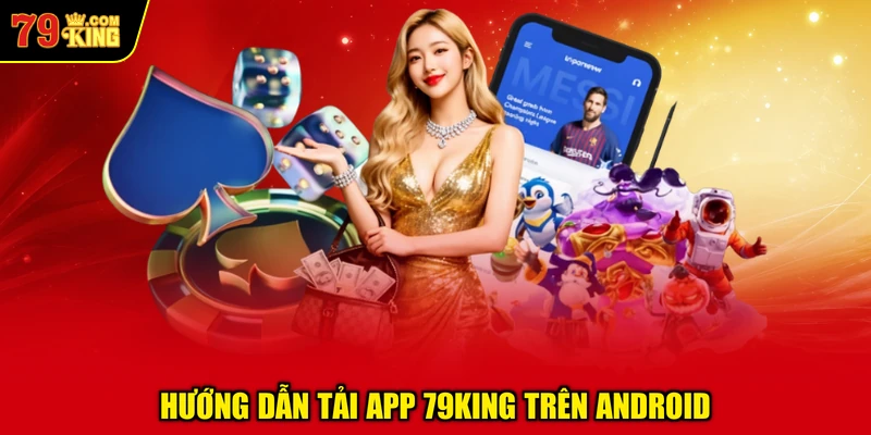 Hướng Dẫn Tải App 79KING Trên Android
