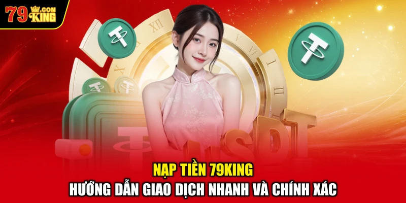 Nạp Tiền 79KING – Hướng Dẫn Giao Dịch Nhanh Và Chính Xác