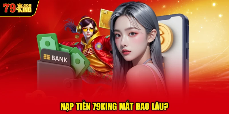 Nạp Tiền 79KING Mất Bao Lâu?