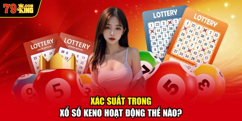 Xác Suất Trong Xổ Số Keno Hoạt Động Thế Nào?