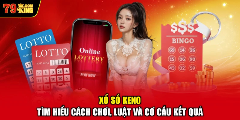 Xổ Số Keno – Tìm Hiểu Cách Chơi, Luật Và Cơ Cấu Kết Quả