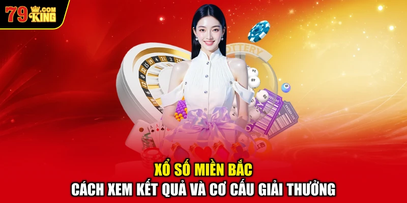 Xổ Số Miền Bắc – Cách Xem Kết Quả Và Cơ Cấu Giải Thưởng